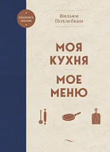 Вильям Похлебкин «Моя кухня. Мое меню»